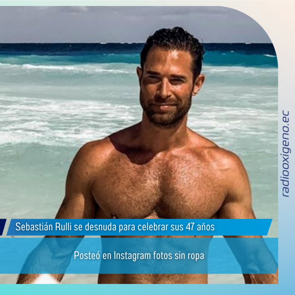 Sebastián Rulli se desnuda para celebrar sus 47 años – Radio Oxígeno